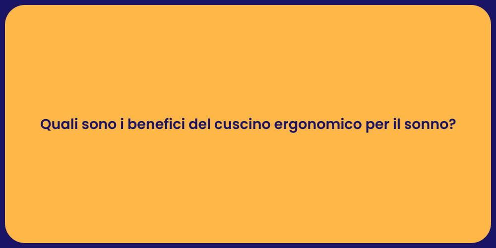 Quali sono i benefici del cuscino ergonomico per il sonno?