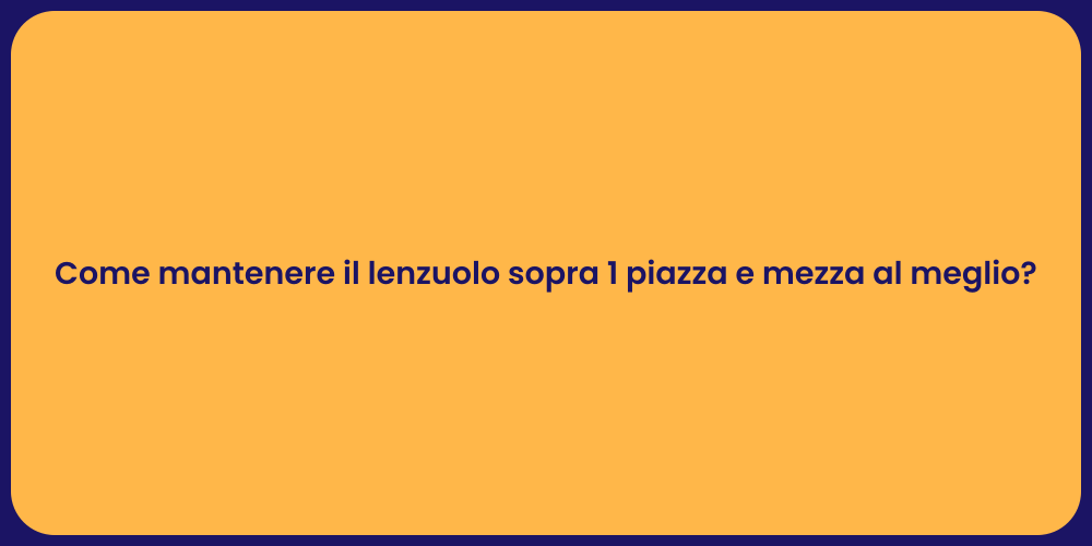 Come mantenere il lenzuolo sopra 1 piazza e mezza al meglio?
