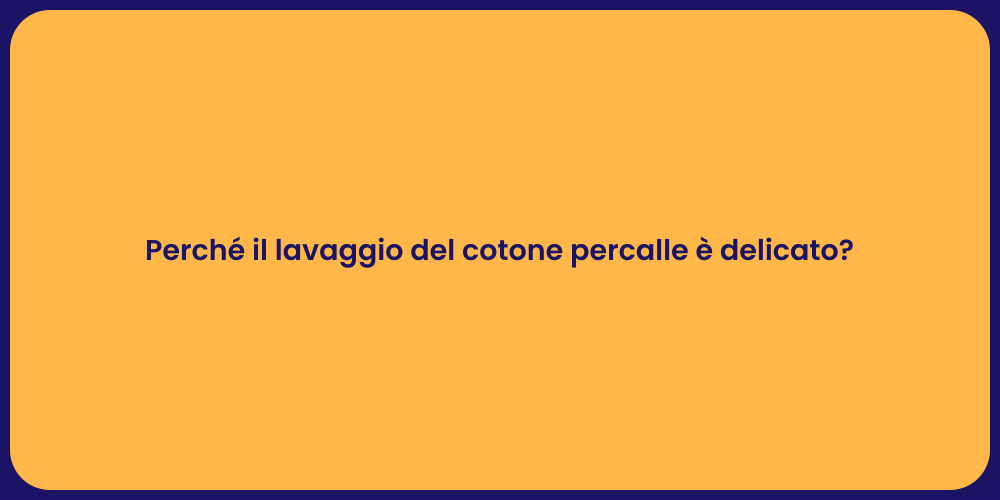 Perché il lavaggio del cotone percalle è delicato?