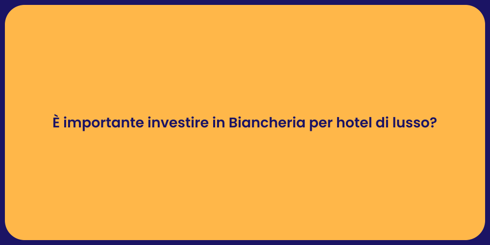 È importante investire in Biancheria per hotel di lusso?