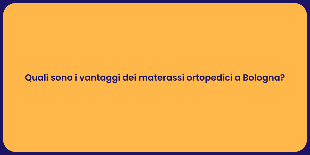 Quali sono i vantaggi dei materassi ortopedici a Bologna?