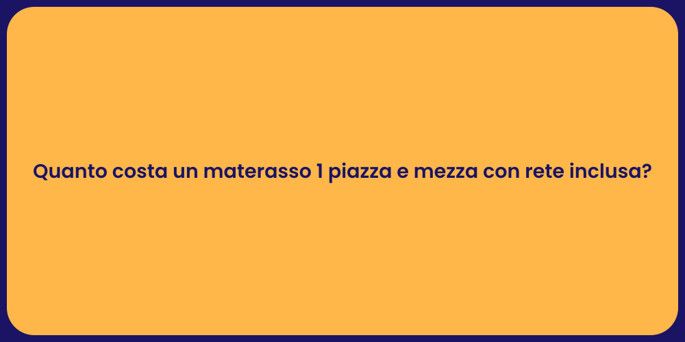 Quanto costa un materasso 1 piazza e mezza con rete inclusa?