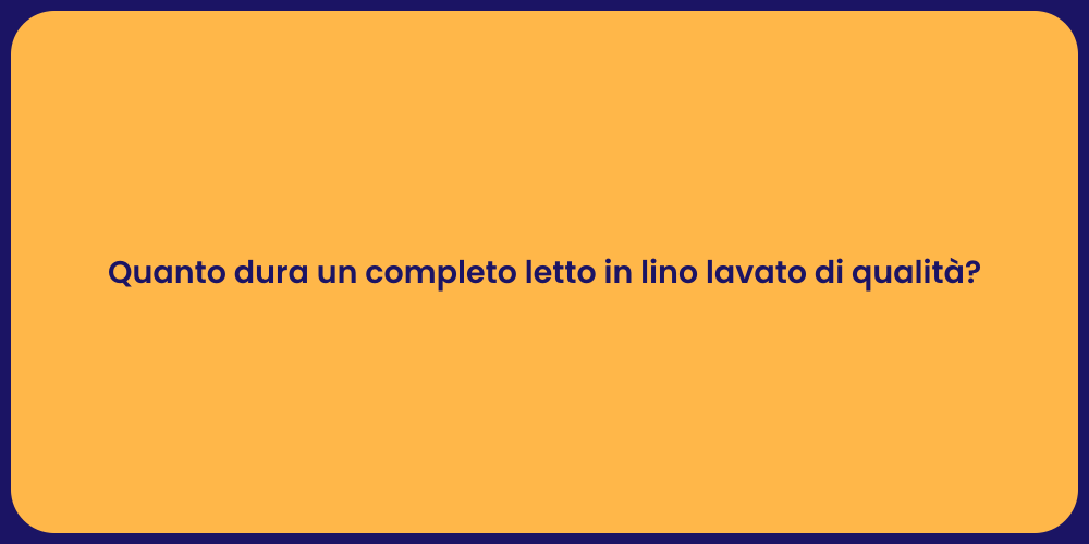 Quanto dura un completo letto in lino lavato di qualità?