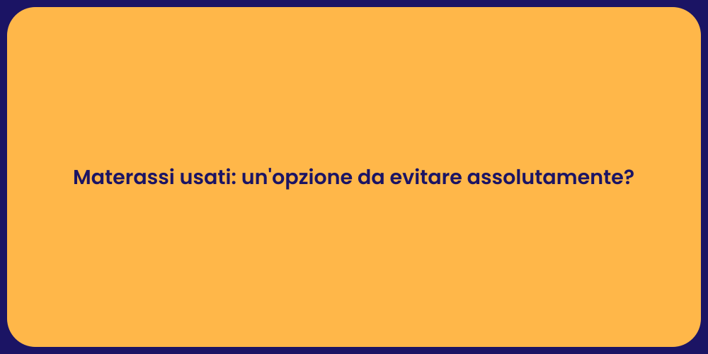 Materassi usati: un'opzione da evitare assolutamente?