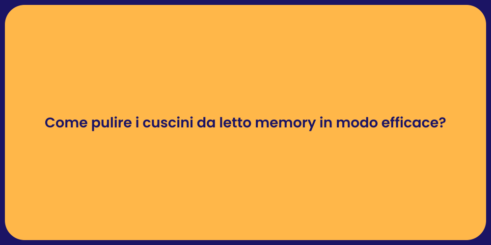 Come pulire i cuscini da letto memory in modo efficace?