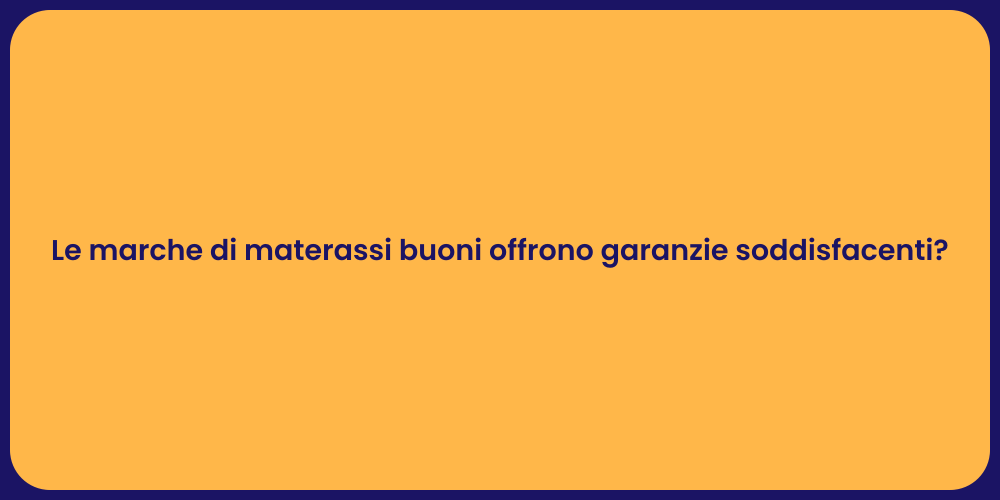 Le marche di materassi buoni offrono garanzie soddisfacenti?