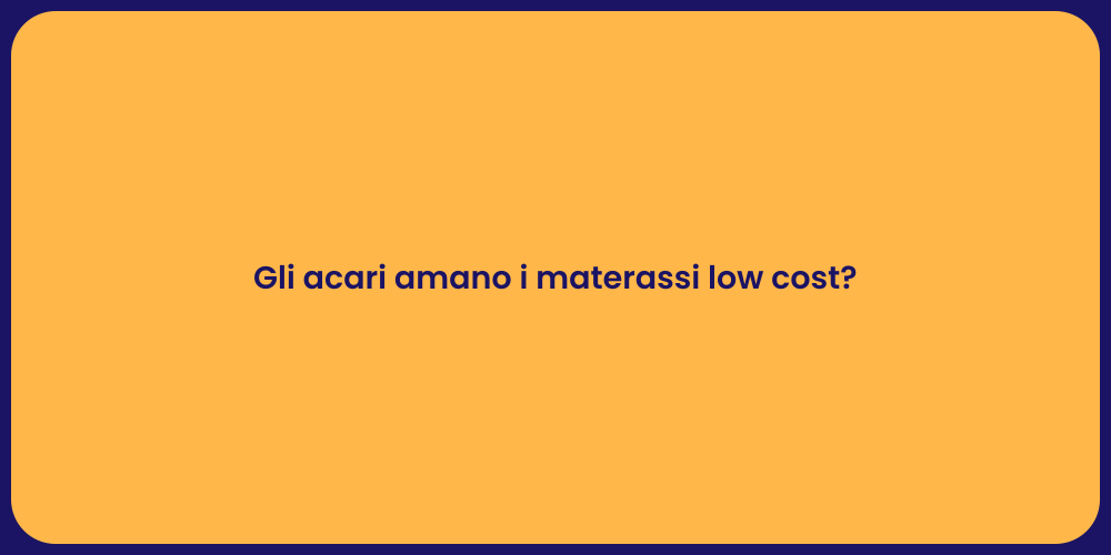 Gli acari amano i materassi low cost?