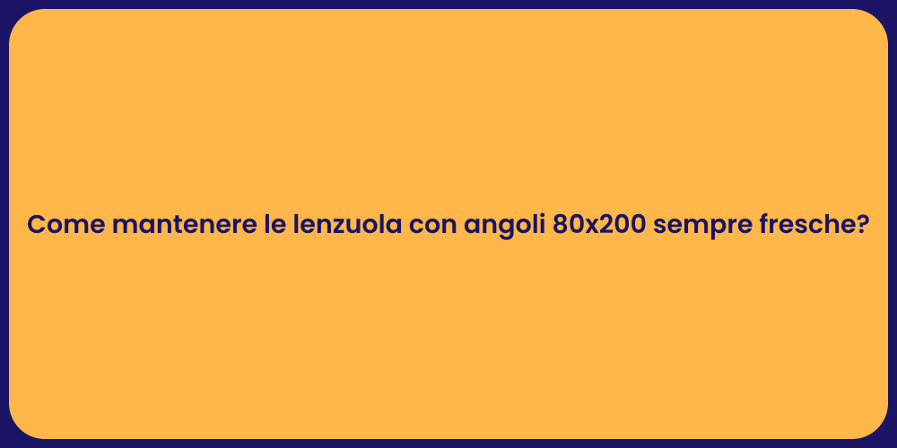 Come mantenere le lenzuola con angoli 80x200 sempre fresche?
