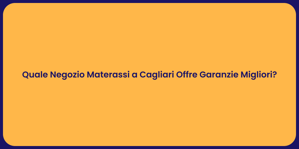 Quale Negozio Materassi a Cagliari Offre Garanzie Migliori?