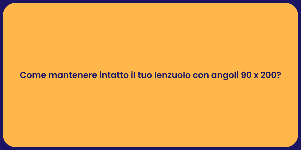 Come mantenere intatto il tuo lenzuolo con angoli 90 x 200?