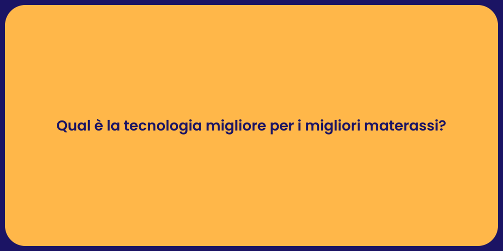 Qual è la tecnologia migliore per i migliori materassi?