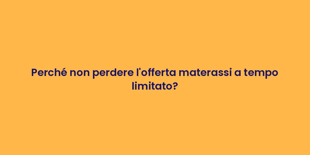 Perché non perdere l'offerta materassi a tempo limitato?