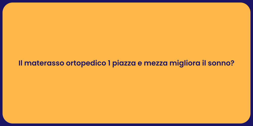 Il materasso ortopedico 1 piazza e mezza migliora il sonno?