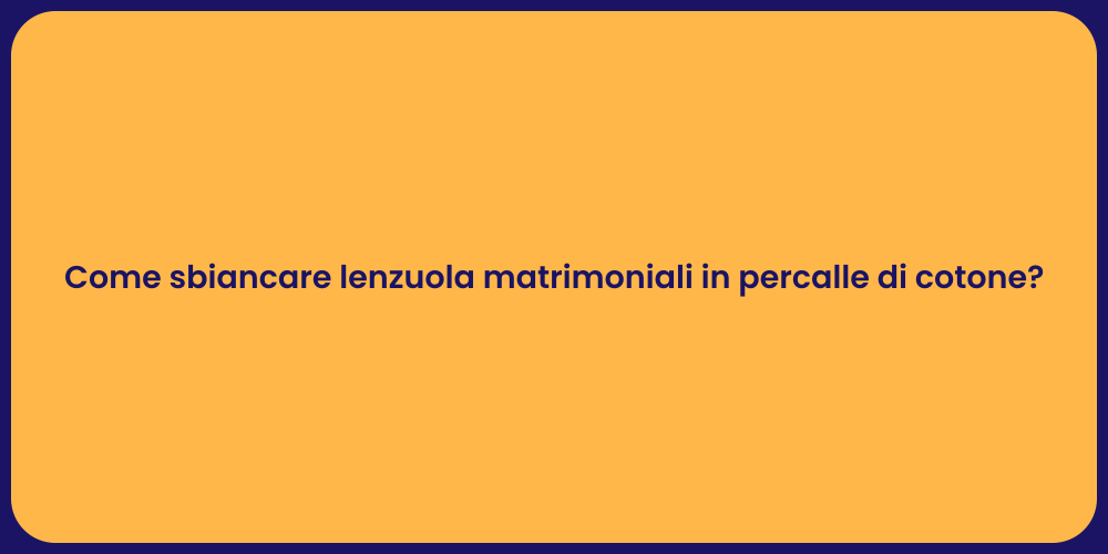 Come sbiancare lenzuola matrimoniali in percalle di cotone?
