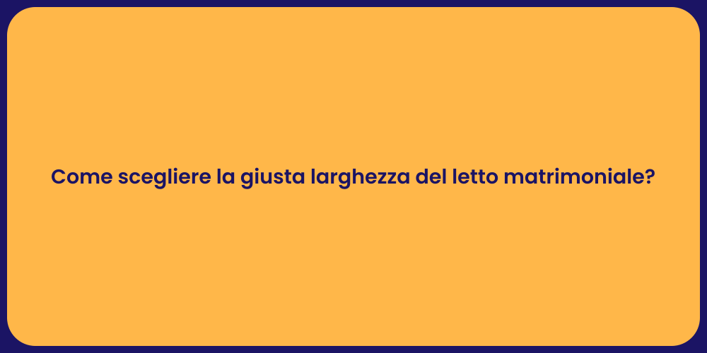 Come scegliere la giusta larghezza del letto matrimoniale?