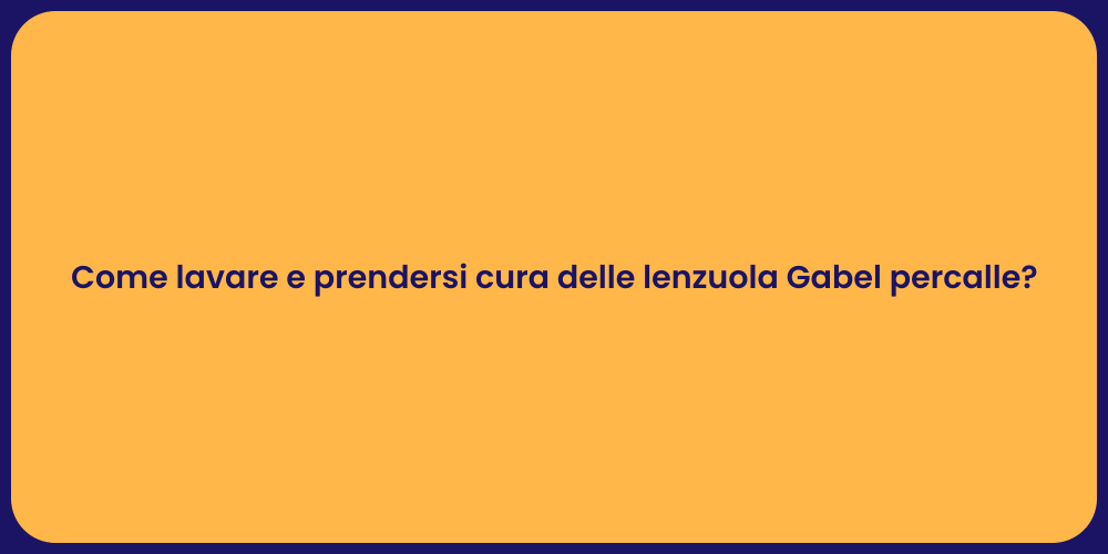Come lavare e prendersi cura delle lenzuola Gabel percalle?