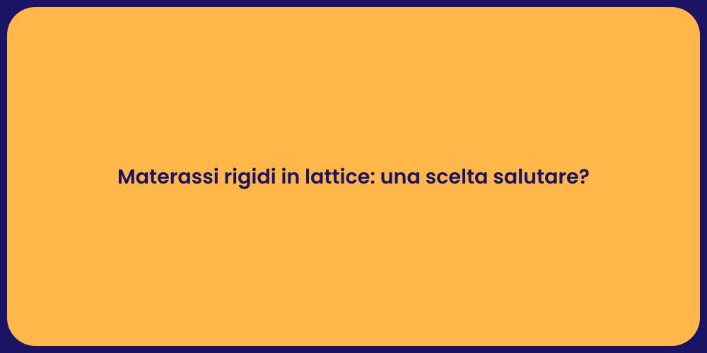 Materassi rigidi in lattice: una scelta salutare?