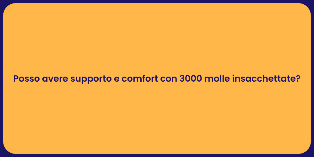 Posso avere supporto e comfort con 3000 molle insacchettate?