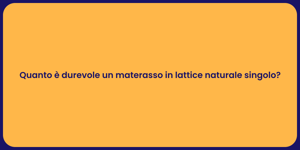 Quanto è durevole un materasso in lattice naturale singolo?