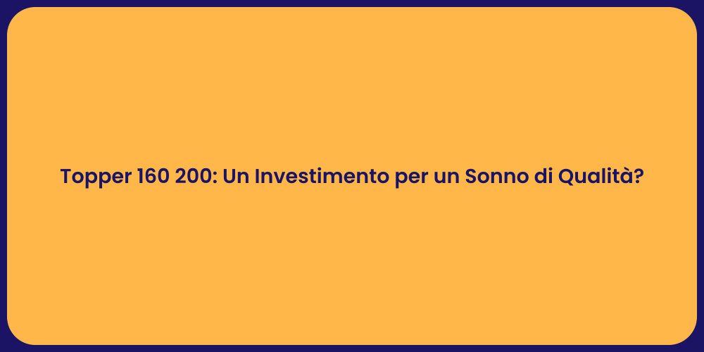 Topper 160 200: Un Investimento per un Sonno di Qualità?