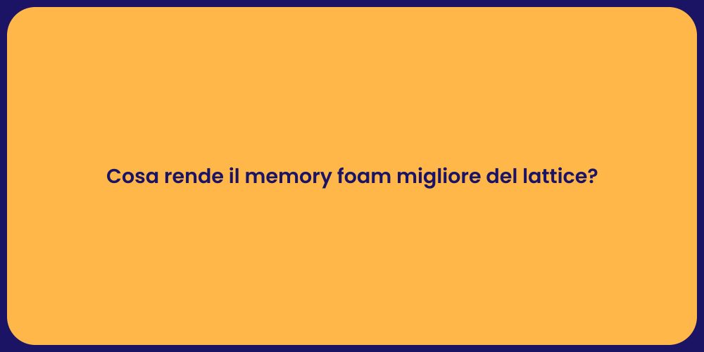 Cosa rende il memory foam migliore del lattice?