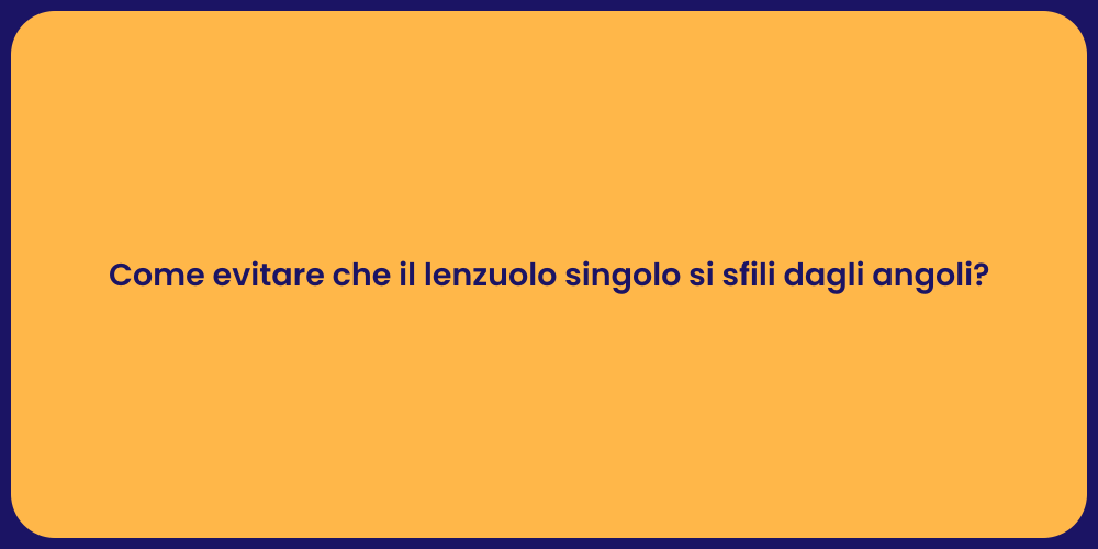Come evitare che il lenzuolo singolo si sfili dagli angoli?