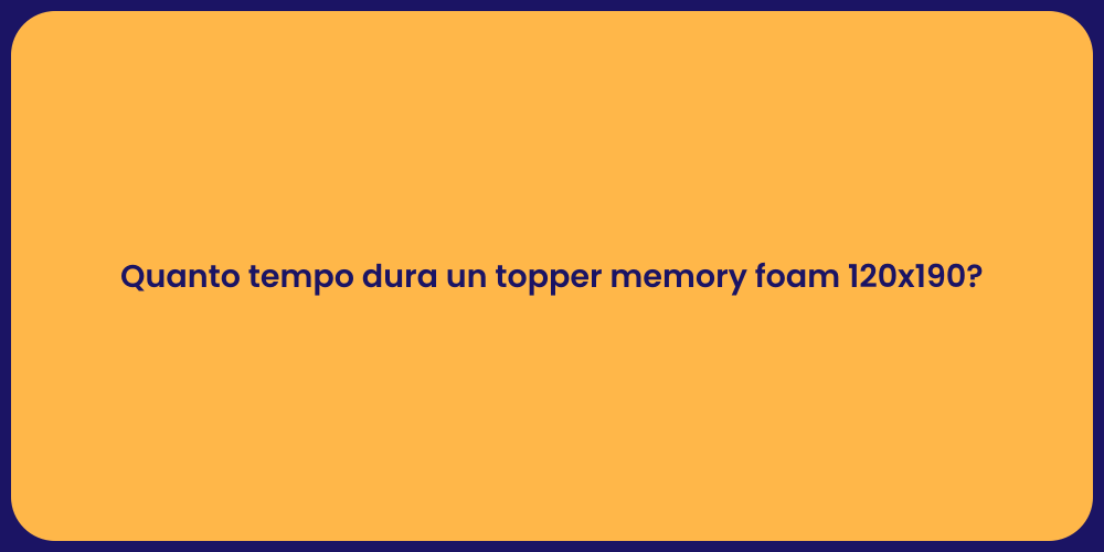 Quanto tempo dura un topper memory foam 120x190?