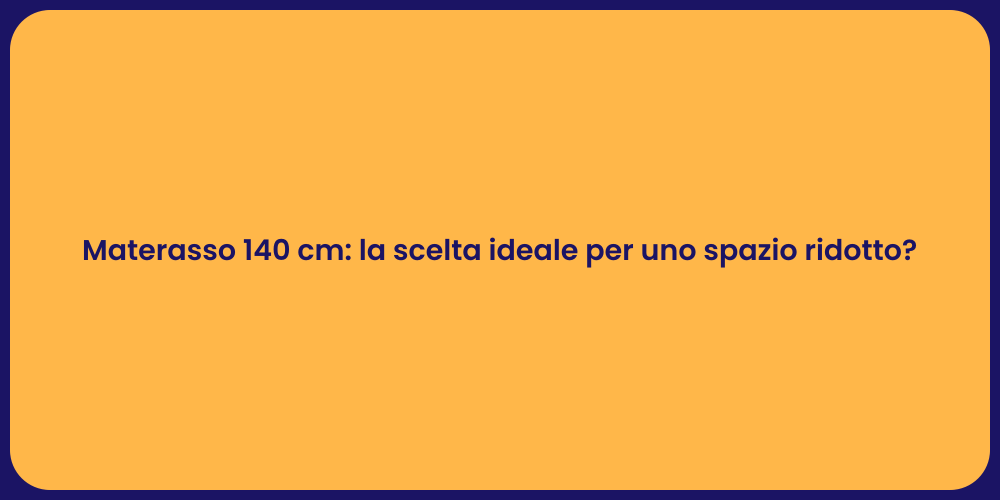 Materasso 140 cm: la scelta ideale per uno spazio ridotto?