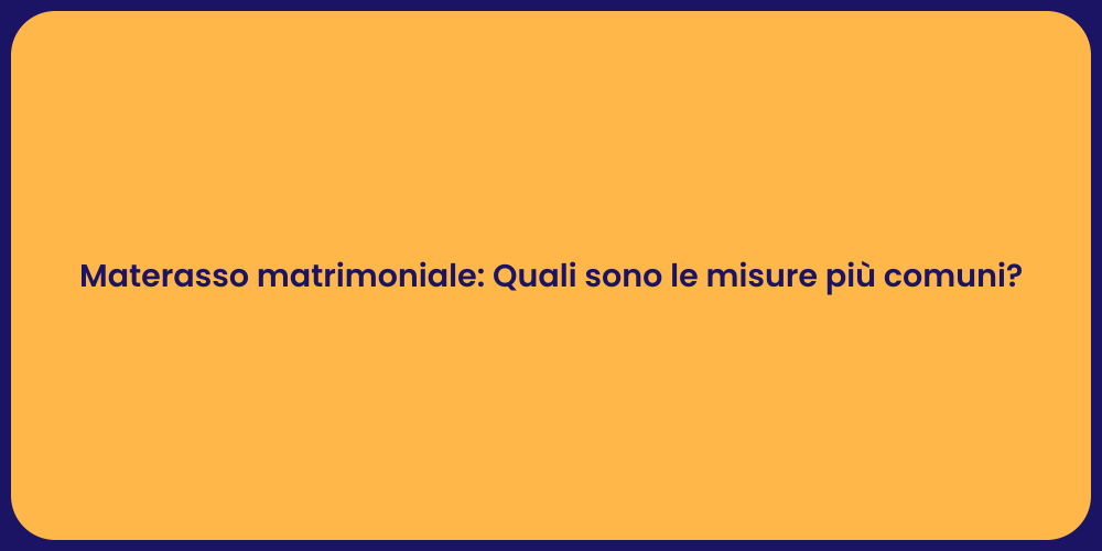 Materasso matrimoniale: Quali sono le misure più comuni?