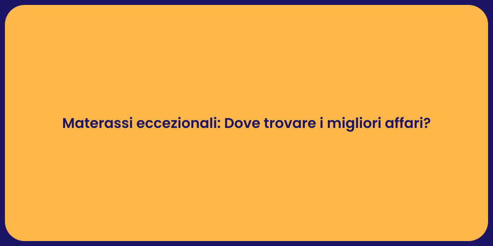 Materassi eccezionali: Dove trovare i migliori affari?