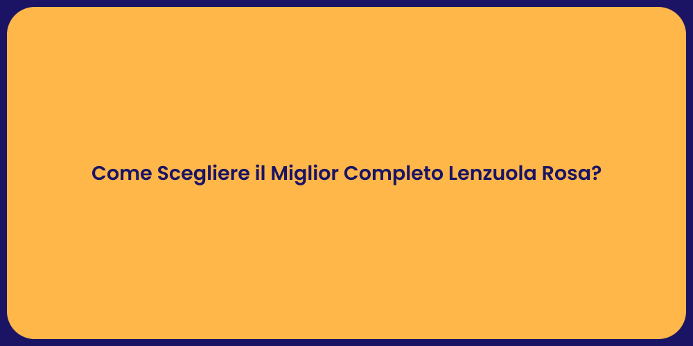 Come Scegliere il Miglior Completo Lenzuola Rosa?