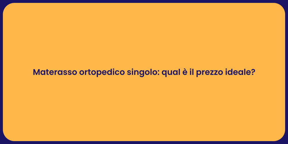 Materasso ortopedico singolo: qual è il prezzo ideale?