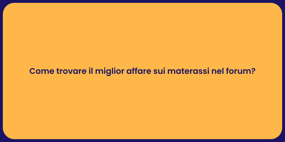 Come trovare il miglior affare sui materassi nel forum?