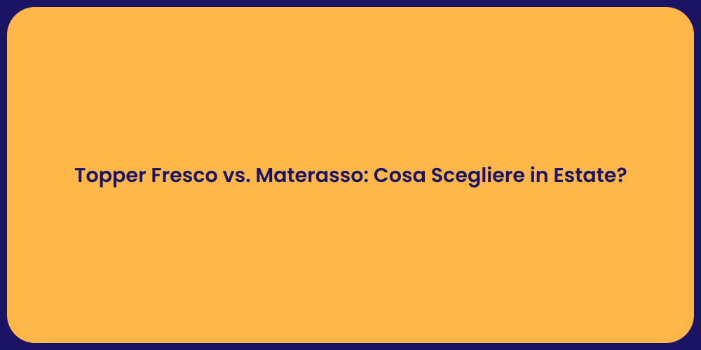 Topper Fresco vs. Materasso: Cosa Scegliere in Estate?