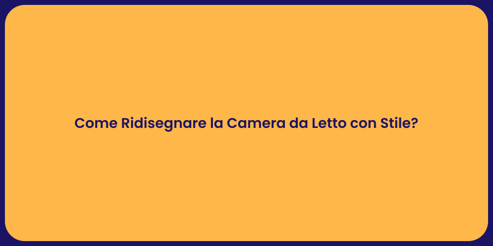 Come Ridisegnare la Camera da Letto con Stile?