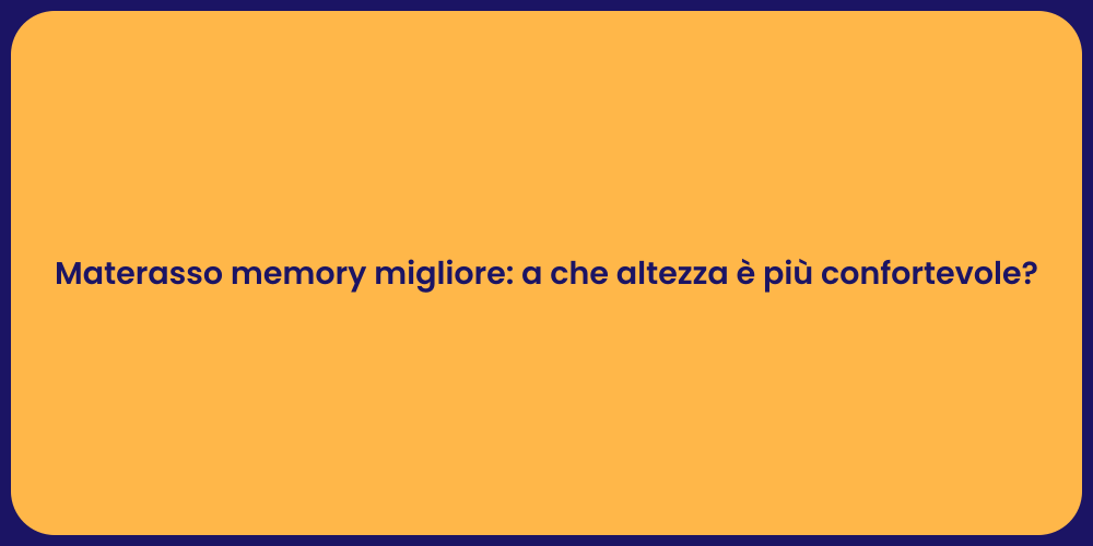 Materasso memory migliore: a che altezza è più confortevole?