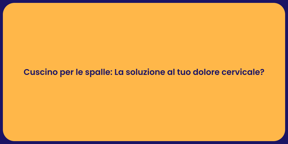 Cuscino per le spalle: La soluzione al tuo dolore cervicale?