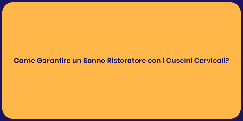 Come Garantire un Sonno Ristoratore con i Cuscini Cervicali?