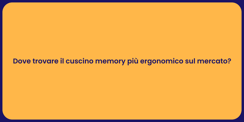 Dove trovare il cuscino memory più ergonomico sul mercato?