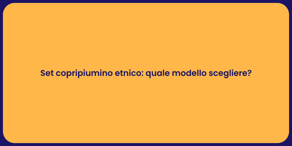 Set copripiumino etnico: quale modello scegliere?