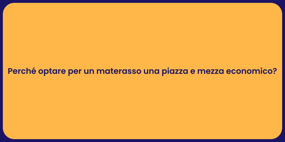 Perché optare per un materasso una piazza e mezza economico?