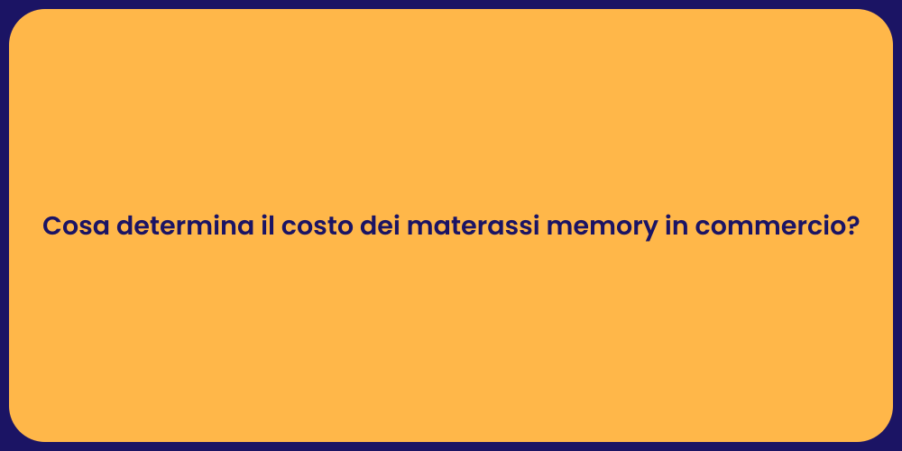 Cosa determina il costo dei materassi memory in commercio?