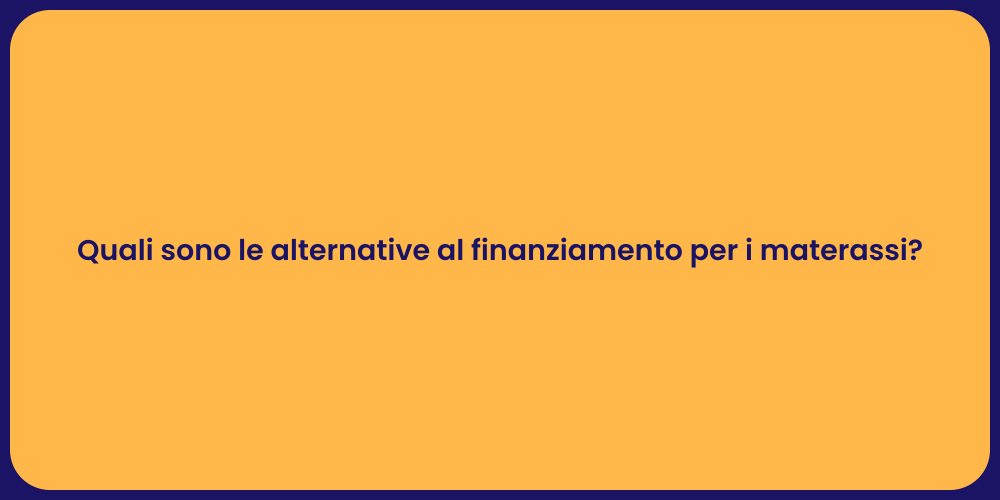Quali sono le alternative al finanziamento per i materassi?