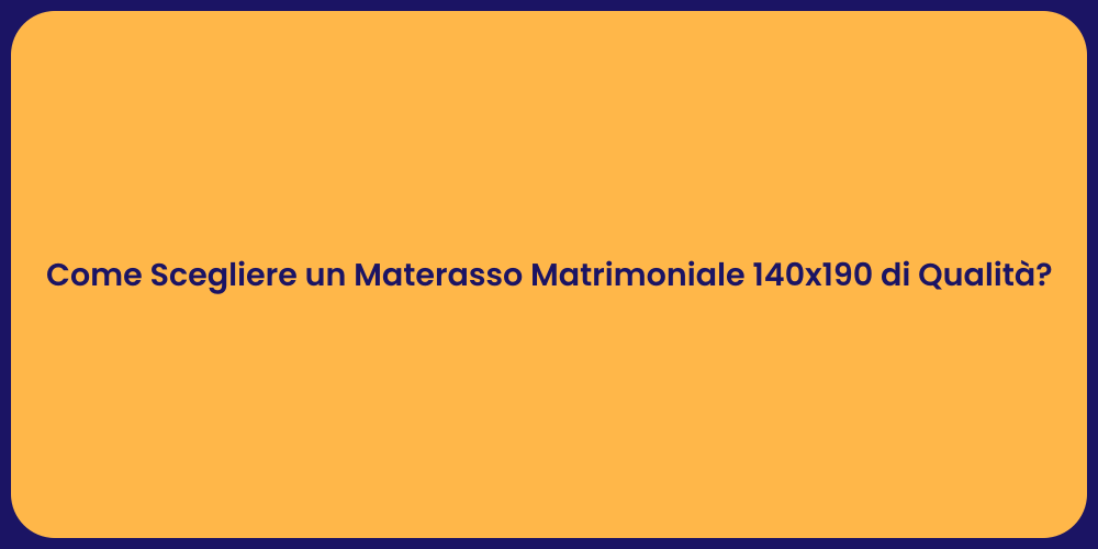 Come Scegliere un Materasso Matrimoniale 140x190 di Qualità?