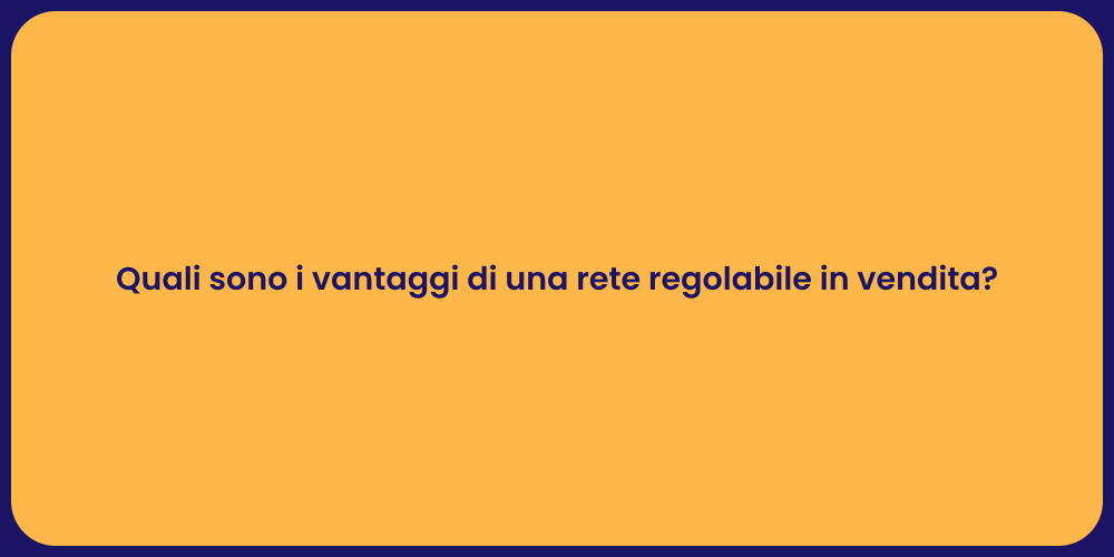 Quali sono i vantaggi di una rete regolabile in vendita?