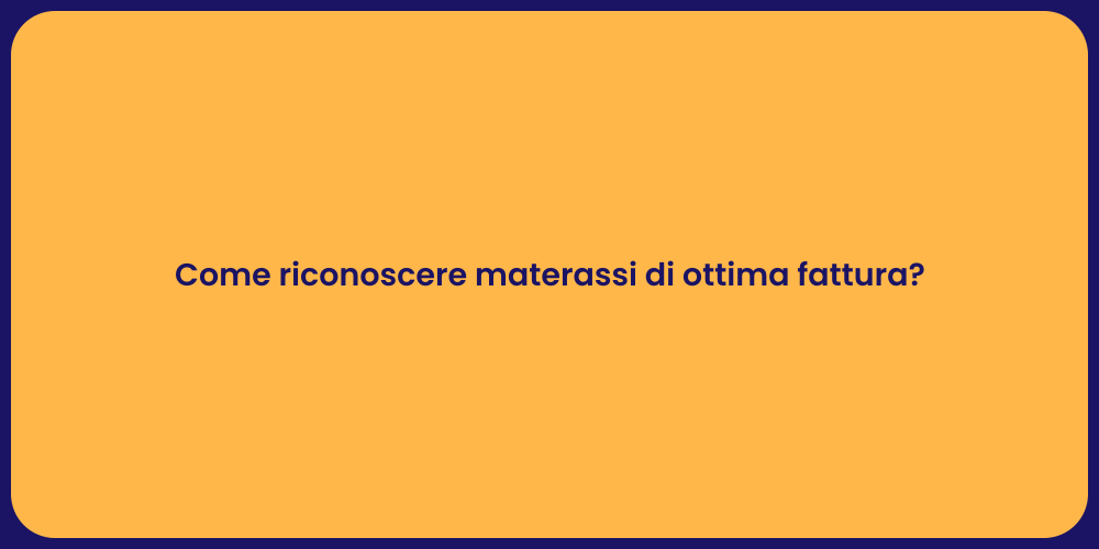 Come riconoscere materassi di ottima fattura?