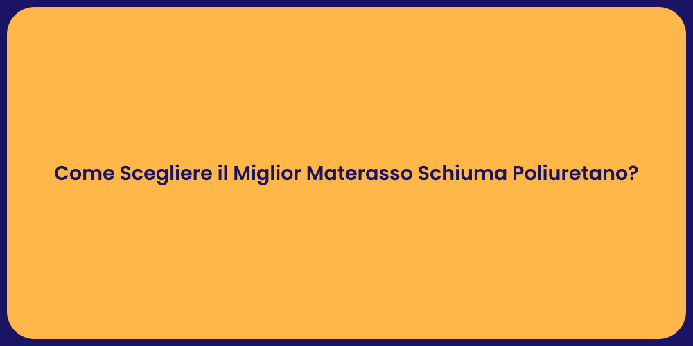 Come Scegliere il Miglior Materasso Schiuma Poliuretano?