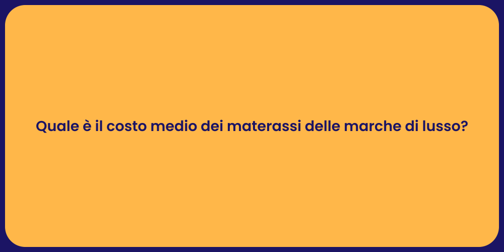 Quale è il costo medio dei materassi delle marche di lusso?