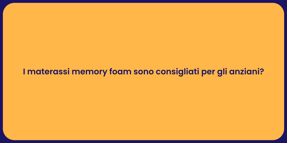 I materassi memory foam sono consigliati per gli anziani?