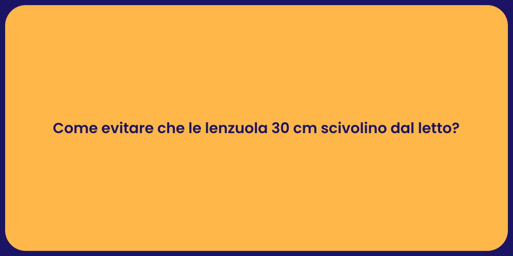 Come evitare che le lenzuola 30 cm scivolino dal letto?
